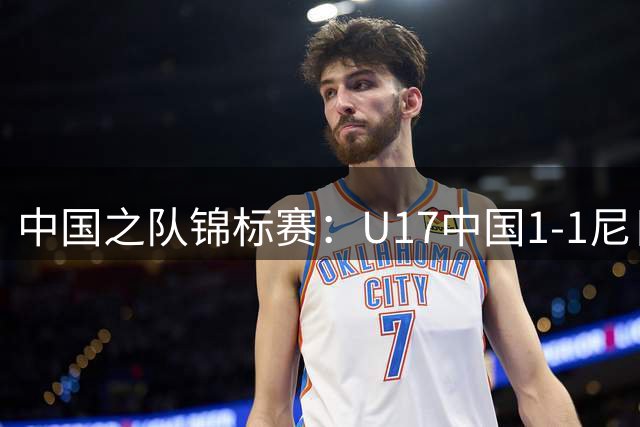 中国之队锦标赛：U17中国1-1尼日利亚，张君豪进球